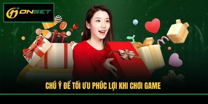 Chú ý để tối ưu phúc lợi khi chơi game