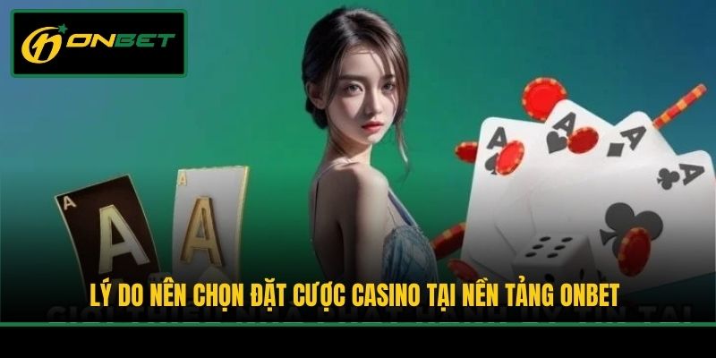 Lý do nên chọn đặt cược casino tại nền tảng Onbet