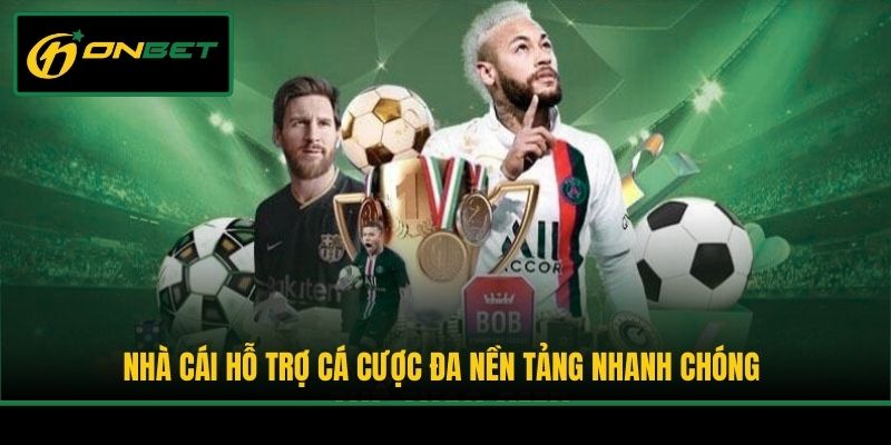 Nhà cái hỗ trợ cá cược đa nền tảng nhanh chóng