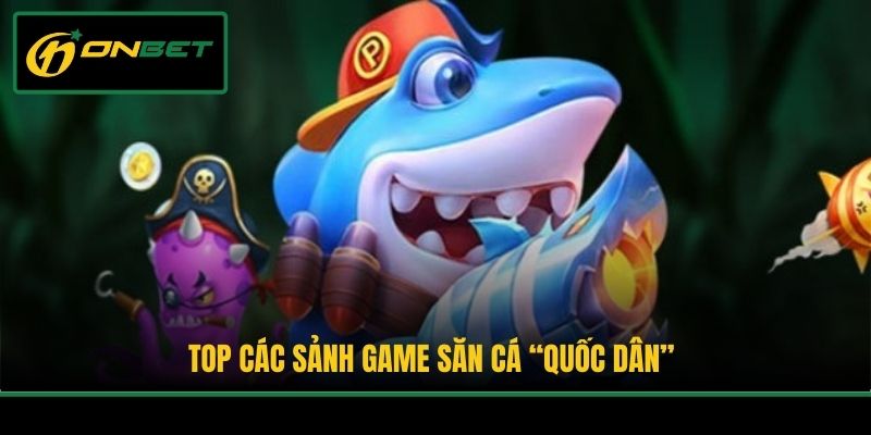 Top các sảnh game săn cá “quốc dân”